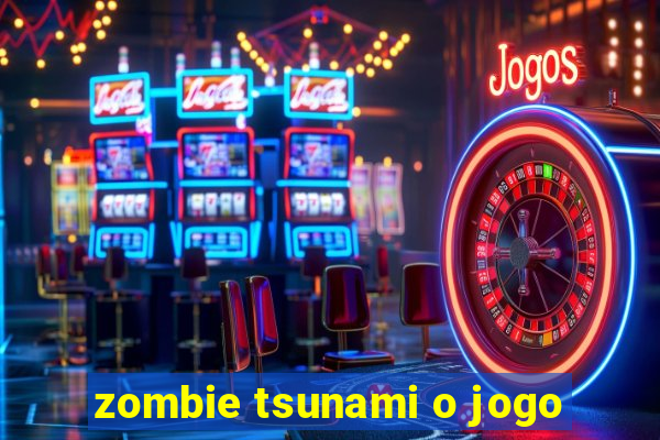 zombie tsunami o jogo