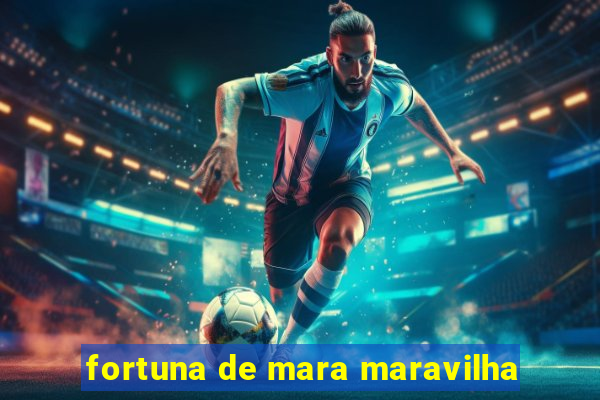 fortuna de mara maravilha