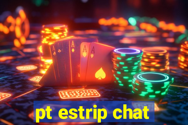 pt estrip chat