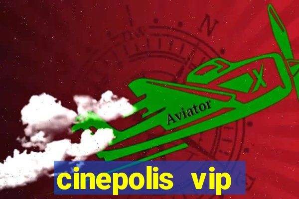 cinepolis vip parque shopping