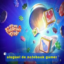 aluguel de notebook gamer