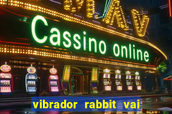 vibrador rabbit vai e vem