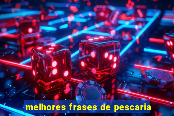 melhores frases de pescaria