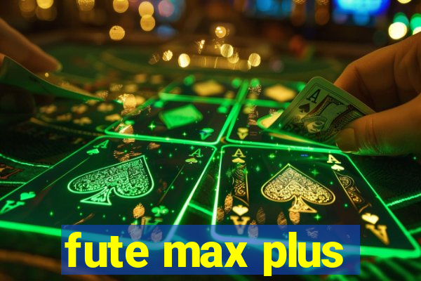 fute max plus