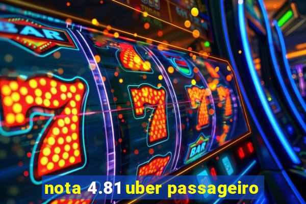 nota 4.81 uber passageiro