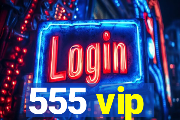 555 vip