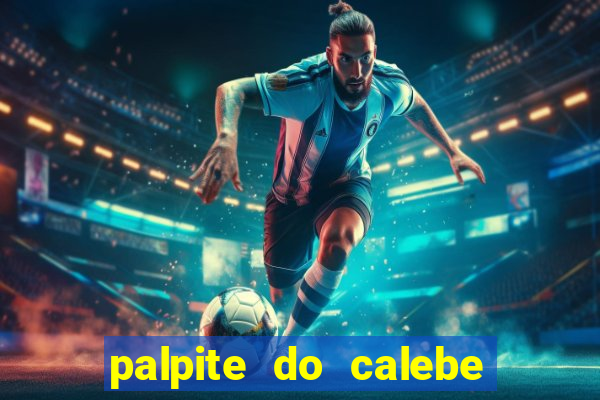 palpite do calebe para hoje