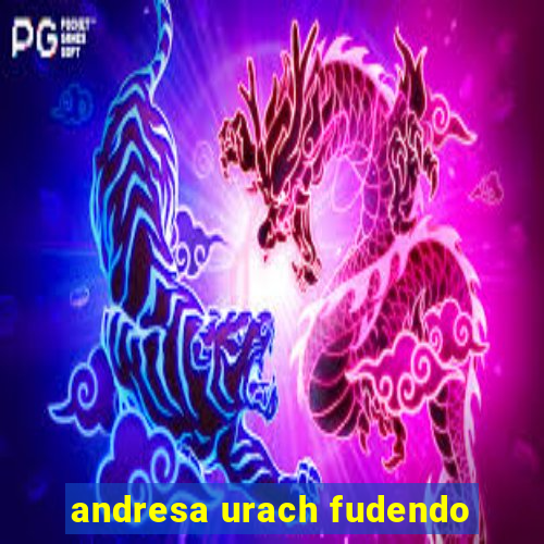 andresa urach fudendo