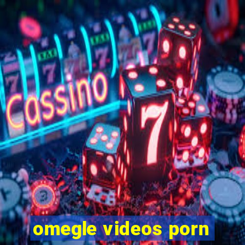 omegle videos porn