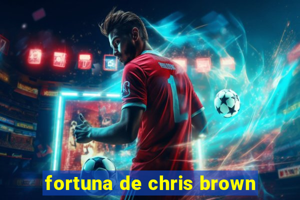 fortuna de chris brown