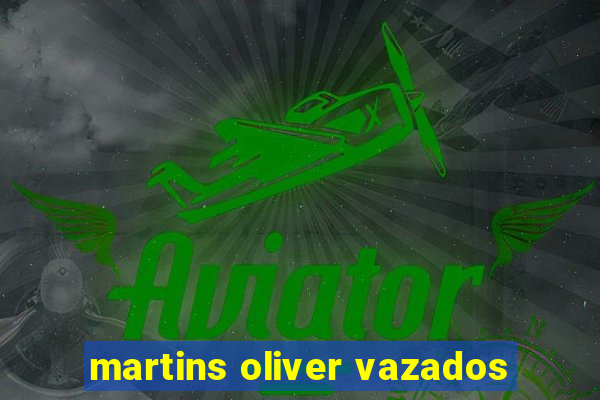 martins oliver vazados