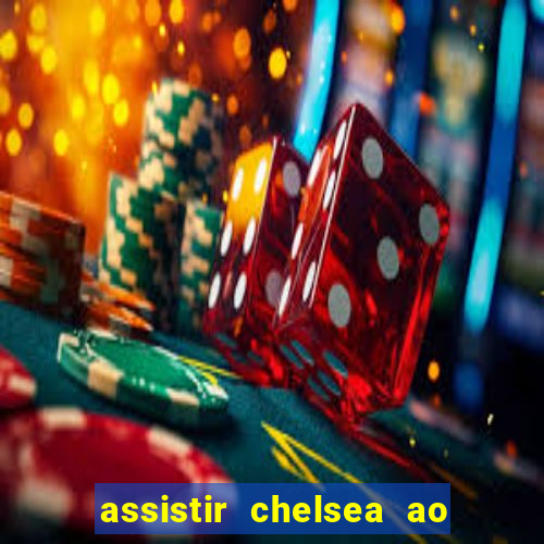 assistir chelsea ao vivo futemax