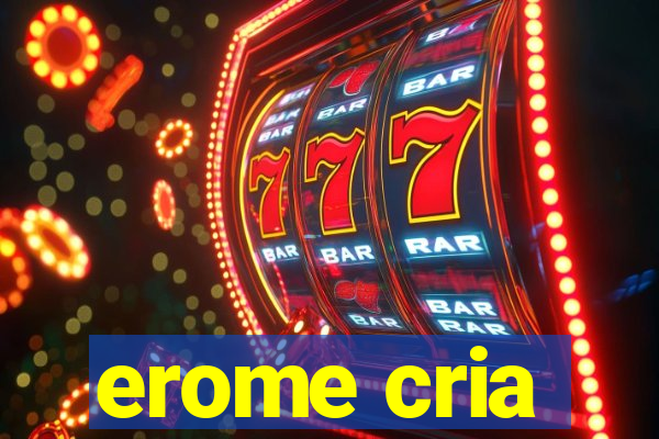 erome cria