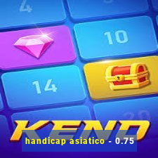 handicap asiatico - 0.75