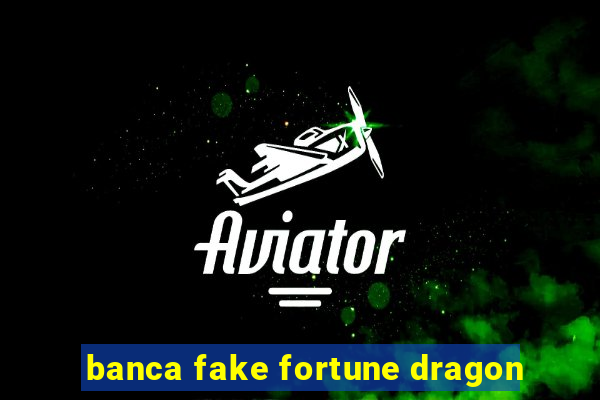 banca fake fortune dragon