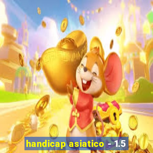 handicap asiatico - 1.5