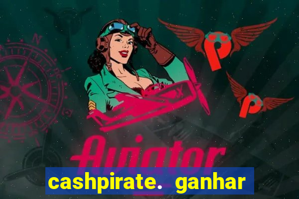 cashpirate. ganhar dinheiro jogando