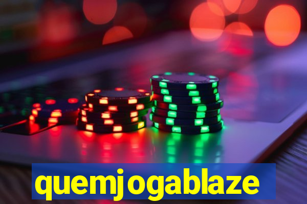 quemjogablaze