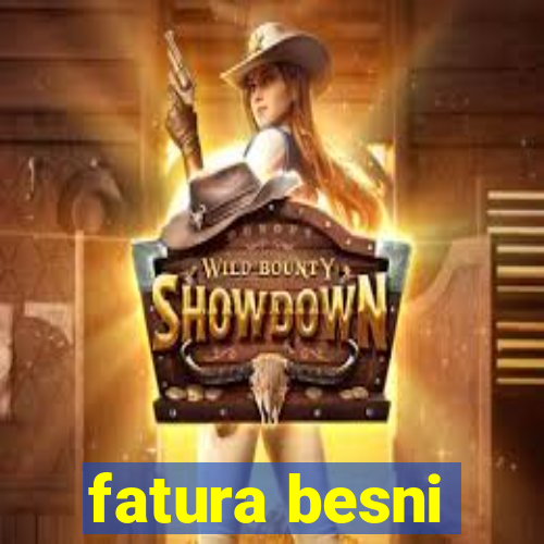 fatura besni