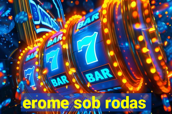 erome sob rodas