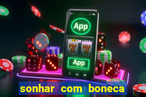 sonhar com boneca jogo do bicho