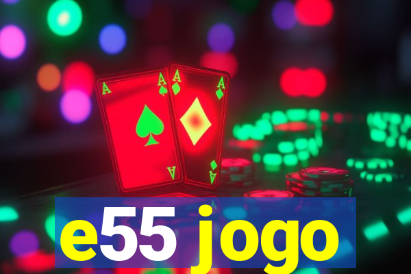 e55 jogo