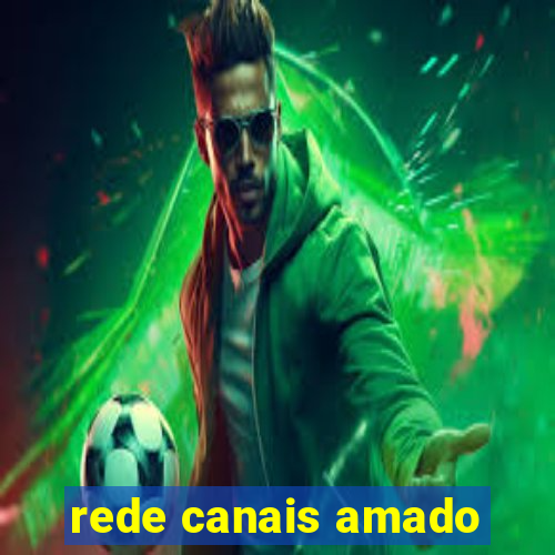 rede canais amado