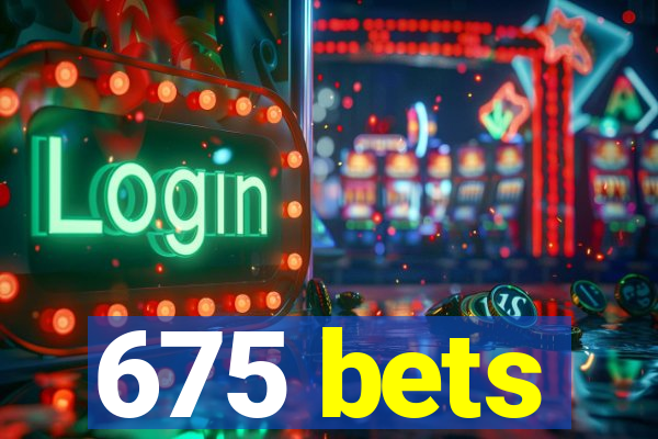 675 bets