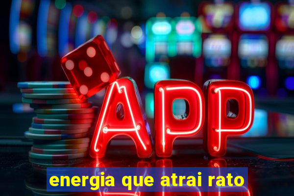 energia que atrai rato