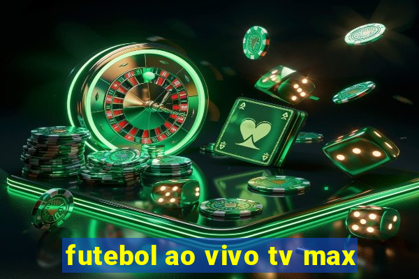 futebol ao vivo tv max