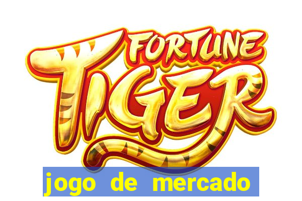 jogo de mercado dinheiro infinito