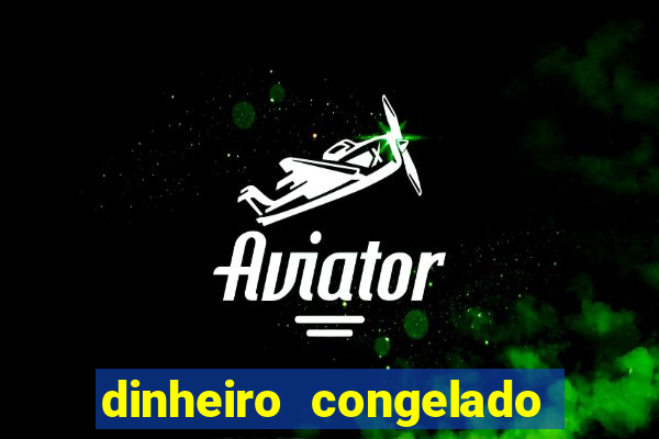 dinheiro congelado na plataforma de jogos