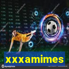 xxxamimes