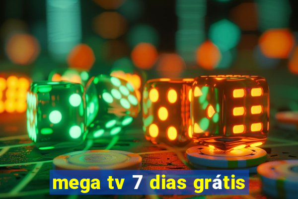 mega tv 7 dias grátis