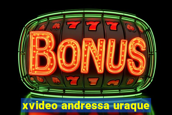 xvideo andressa uraque