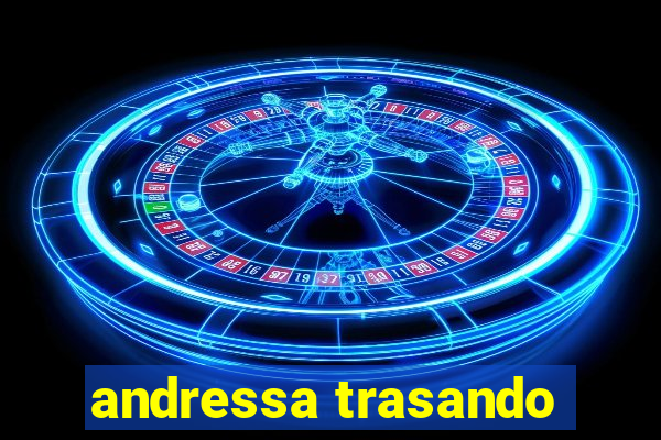 andressa trasando