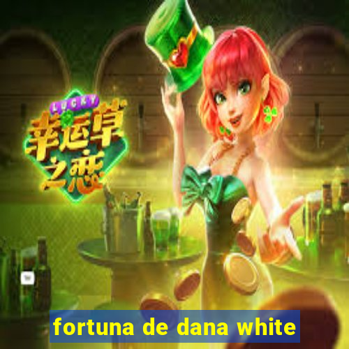 fortuna de dana white