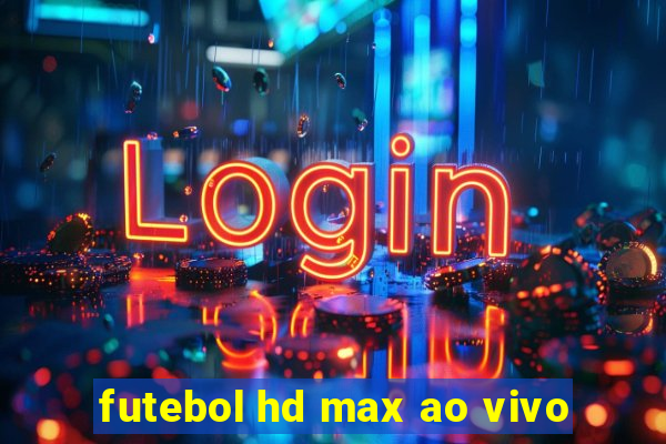 futebol hd max ao vivo