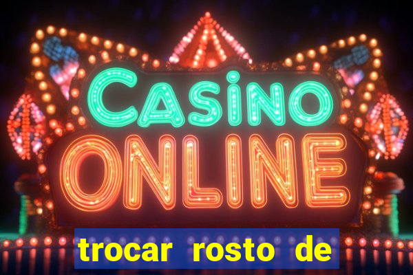 trocar rosto de video online