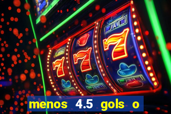 menos 4.5 gols o que significa