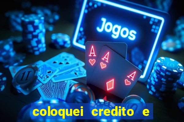 coloquei credito e nao caiu vivo