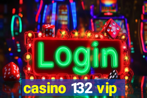 casino 132 vip