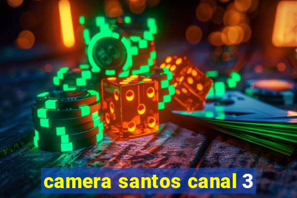 camera santos canal 3