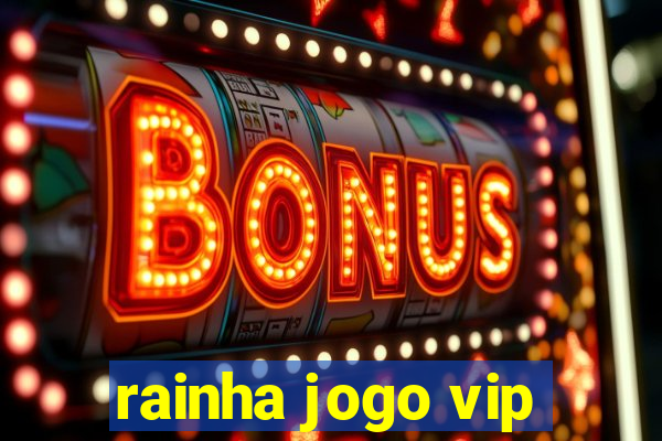 rainha jogo vip