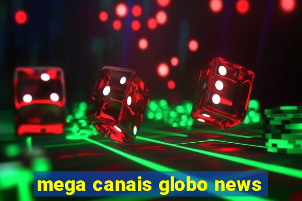 mega canais globo news