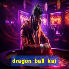 dragon ball kai dublado online