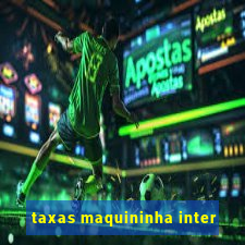 taxas maquininha inter