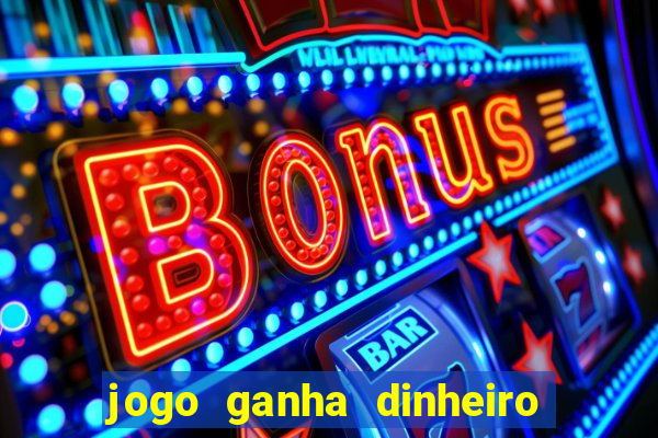 jogo ganha dinheiro de verdade