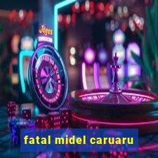 fatal midel caruaru