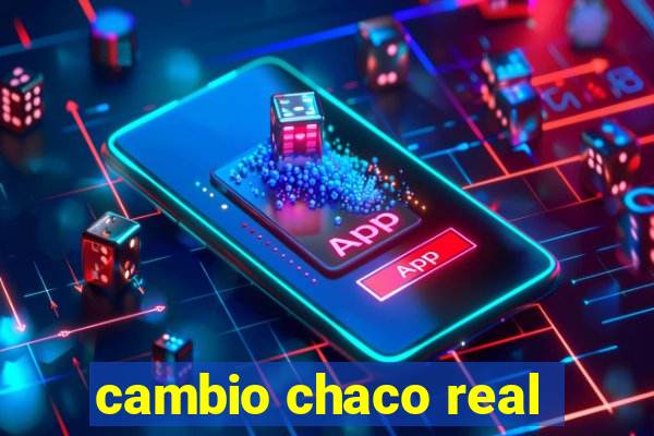 cambio chaco real